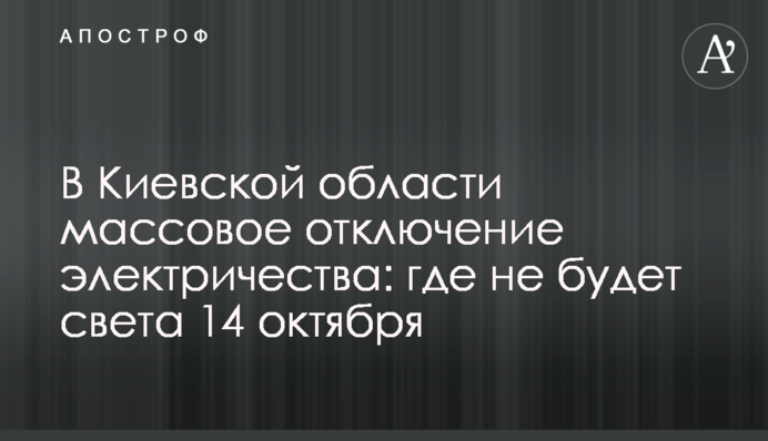 В Киевской области массовое отключение электричества: где не будет света 14 октября