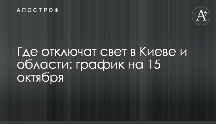 Где отключат свет в Киеве и области: график на 15 октября