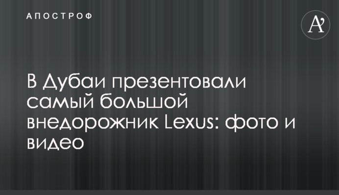 В Дубаи презентовали самый большой внедорожник Lexus: фото и видео