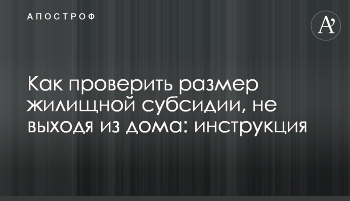 Як перевірити розмір житлової субсидії, не виходячи з дому: інструкція