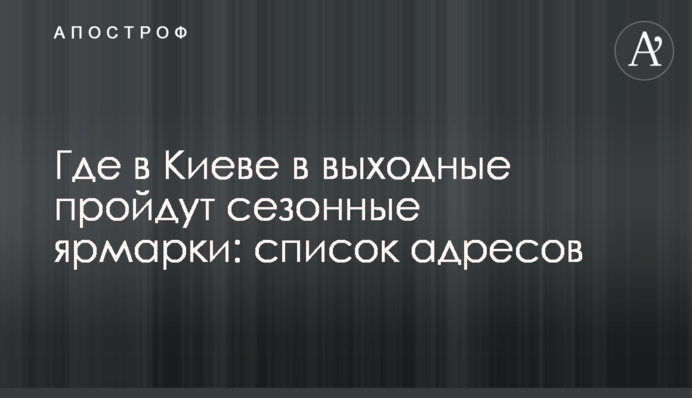 Де в Києві у вихідні пройдуть сезонні ярмарки: список адрес