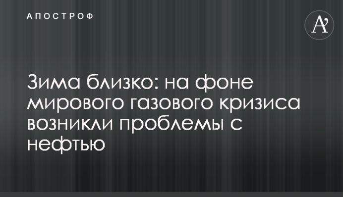 Зима близько: на тлі світової газової кризи виникли проблеми з нафтою