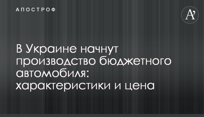 В Украине начнут производство бюджетного автомобиля: характеристики и цена