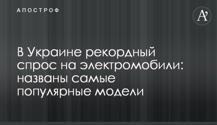 В Украине рекордный спрос на электромобили: названы самые популярные модели