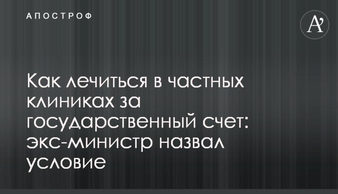 Как  лечиться в частных клиниках за государственный счет: экс-министр назвал условие