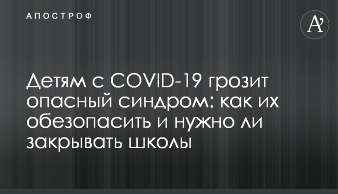 Дітям з COVID-19 загрожує небезпечний синдром: як їх убезпечити і чи потрібно закривати школи