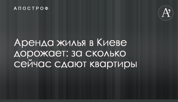 Оренда житла в Києві дорожчає: за скільки зараз здають квартири