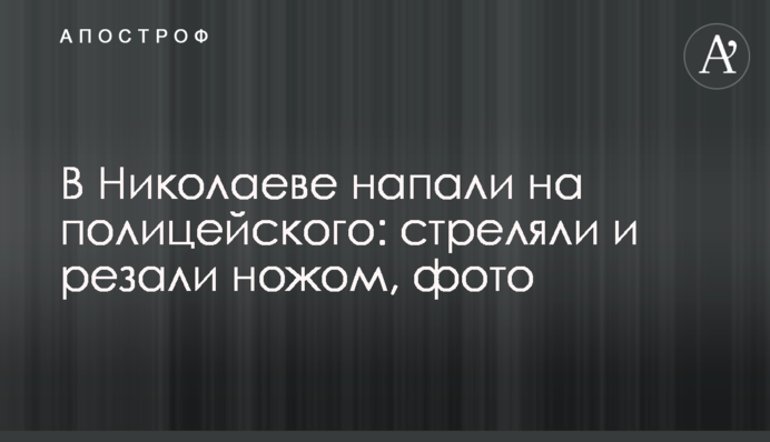 У Миколаєві напали на поліцейського: стріляли і різали ножем, фото