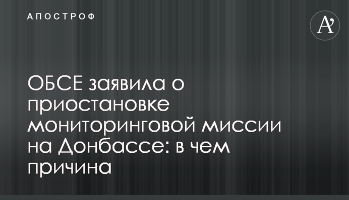 ОБСЄ заявила про припинення моніторингової місії на Донбасі: в чому причина