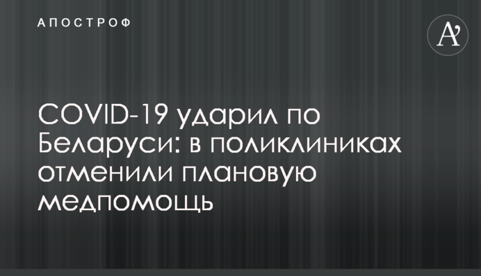 COVID-19 ударил по Беларуси: в поликлиниках отменили плановую медпомощь