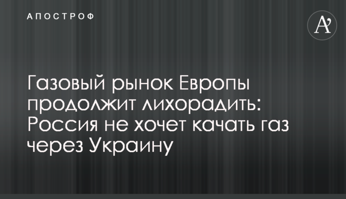 Газовый рынок Европы продолжит лихорадить: Россия не хочет качать газ через Украину