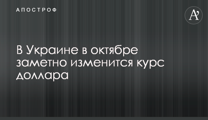 В Украине в октябре заметно изменится курс доллара