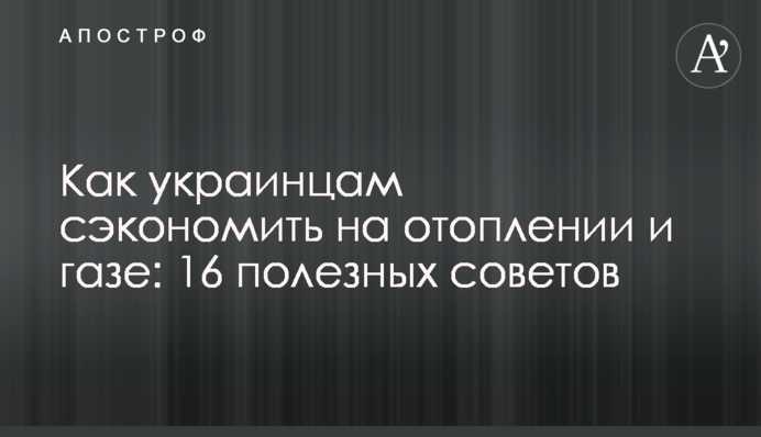 Як українцям заощадити на опаленні та газі: 13 корисних порад