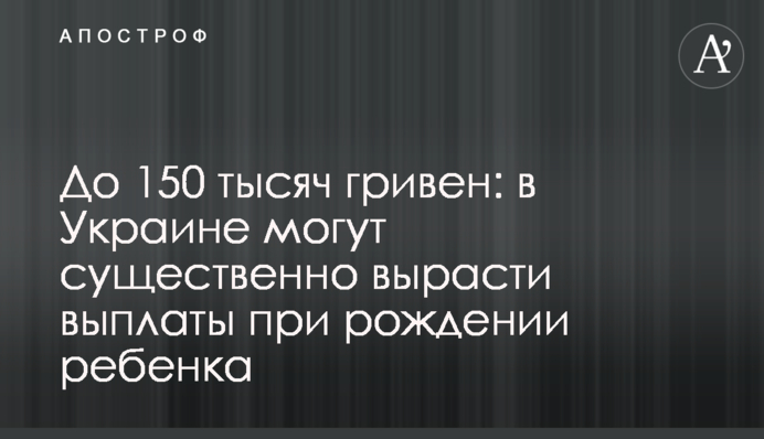 До 150 тысяч гривен: в Украине могут существенно вырасти выплаты при рождении ребенка
