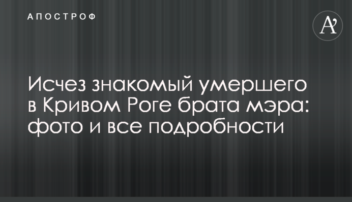 Исчез знакомый умершего в Кривом Роге брата мэра: фото и все подробности