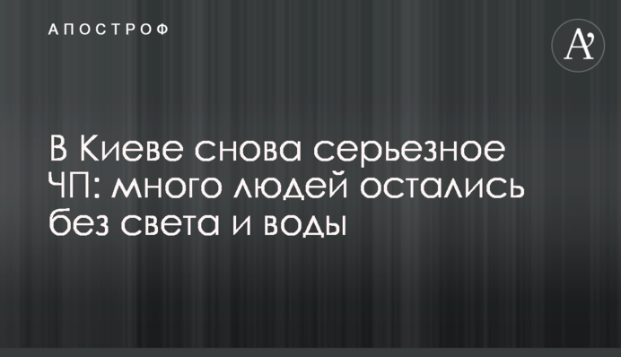 В Киеве снова серьезное ЧП: много людей остались без света и воды