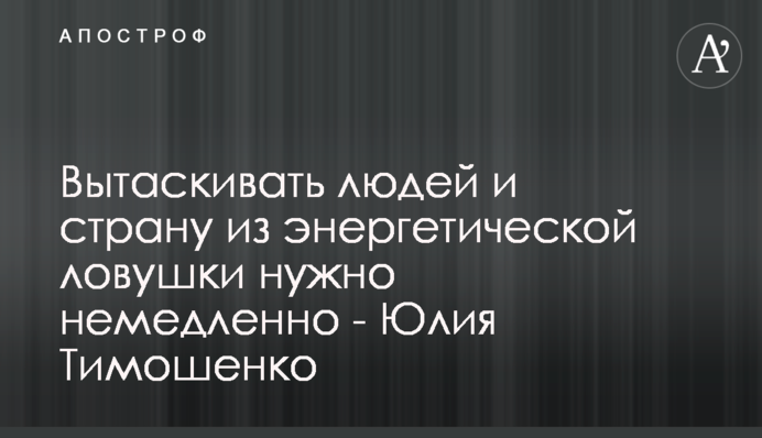 Вытаскивать людей и страну из энергетической ловушки нужно немедленно - Юлия Тимошенко