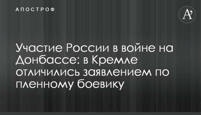 Russia's participation in the war in the Donbas: the Kremlin made a statement regarding a Russian war prisoner