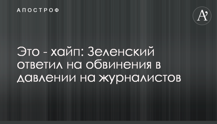 Это - хайп: Зеленский ответил на обвинения в давлении на журналистов