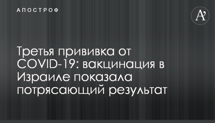 Третя щеплення від COVID-19: вакцинація в Ізраїлі показала приголомшливий результат