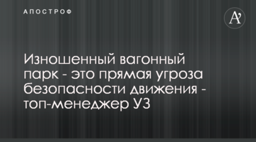 Зношений вагонний парк - це пряма загроза безпеці руху - топменеджер УЗ
