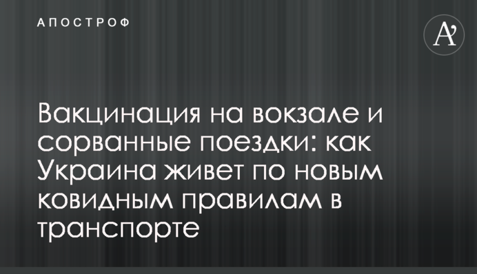 Вакцинація на вокзалі і зірвані поїздки: як Україна живе за новими ковідними правилами в транспорті