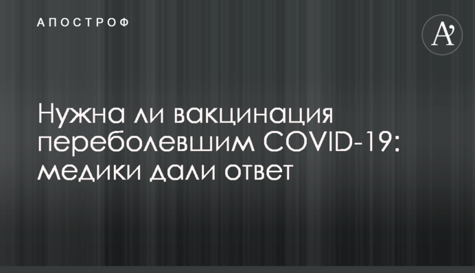 Чи потрібна вакцинація тим, хто перехворів на СОVID-19: медики дали відповідь