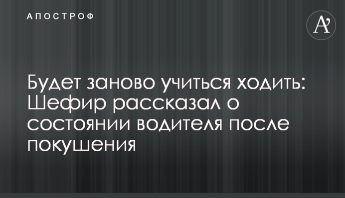Будет заново учиться ходить: Шефир рассказал о состоянии водителя после покушения