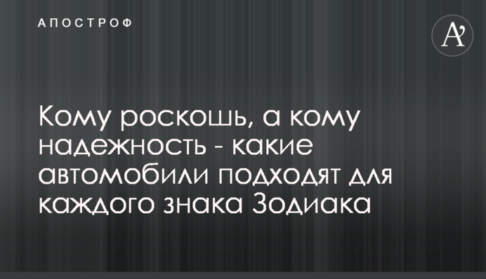 Кому роскошь, а кому надежность - какие автомобили подходят для каждого знака Зодиака