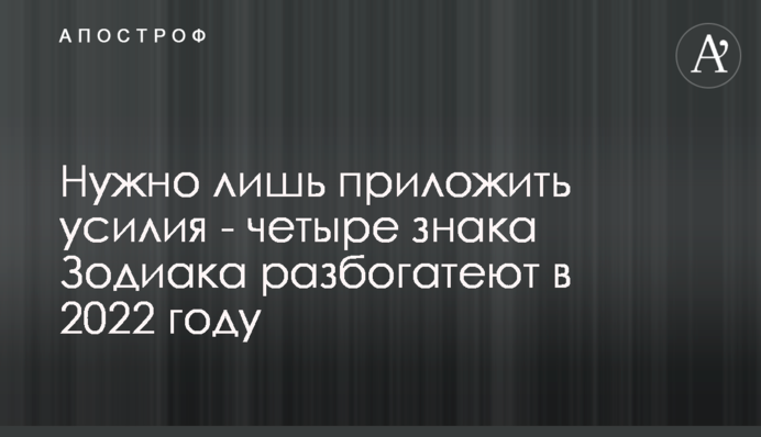 Нужно лишь приложить усилия - четыре знака Зодиака разбогатеют в 2022 году