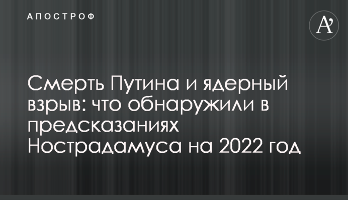 Смерть Путина и ядерный взрыв: что обнаружили в предсказаниях Нострадамуса на 2022 год