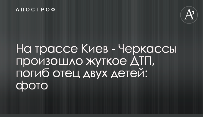 На трассе Киев - Черкассы произошло жуткое ДТП, погиб отец двух детей: фото