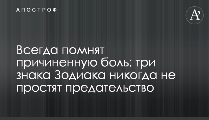 Завжди пам'ятають завданий біль: три знаки Зодіаку ніколи не пробачать зраду