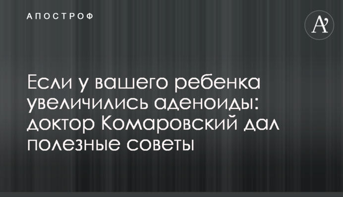 Якщо у вашої дитини збільшилися аденоїди: доктор Комаровський дав корисні поради