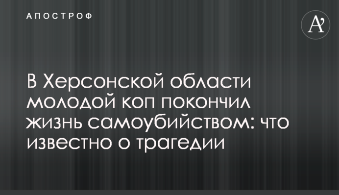 У Херсонській області молодий коп покінчив життя самогубством: що відомо про трагедію
