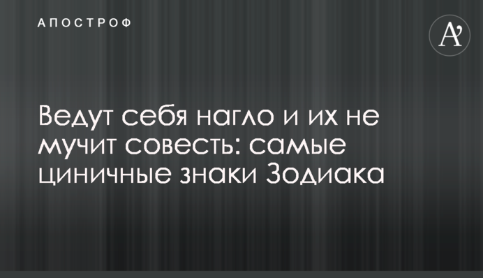 Ведуть себе нахабно і їх не мучить совість: самі цинічні знаки Зодіаку
