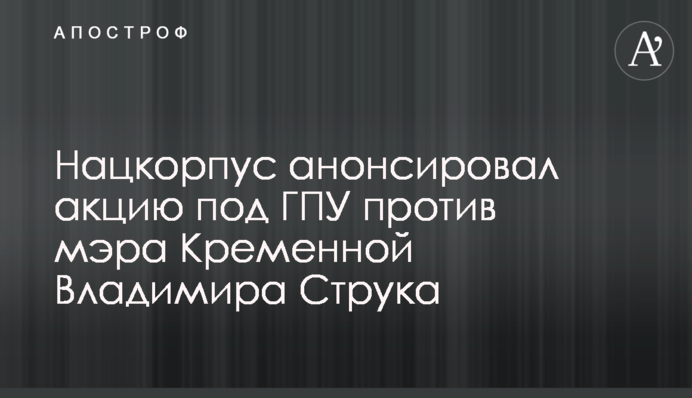 Нацкорпус анонсував акцію під ГПУ проти мера Кремінної Володимира Струка
