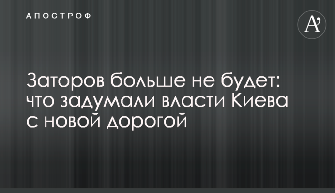 Заторов больше не будет: что задумали власти Киева с новой дорогой