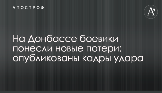 На Донбасі бойовики понесли нові втрати: опубліковані кадри удару