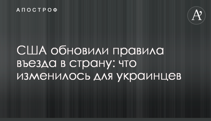 США обновили правила въезда в страну: что изменилось для украинцев