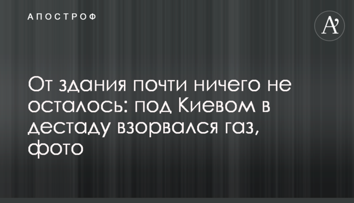 Від будівлі майже нічого не залишилося: під Києвом у дитсадку вибухнув газ, фото