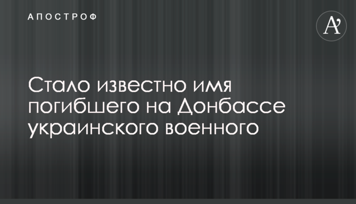 Стало известно имя погибшего на Донбассе украинского военного