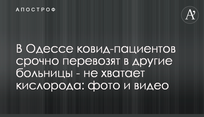 В Одесі ковід-пацієнтів терміново перевозять до інших лікарень - не вистачає кисню: фото та відео