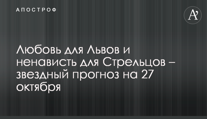 Любовь для Львов и ненависть для Стрельцов – звездный прогноз на 27 октября