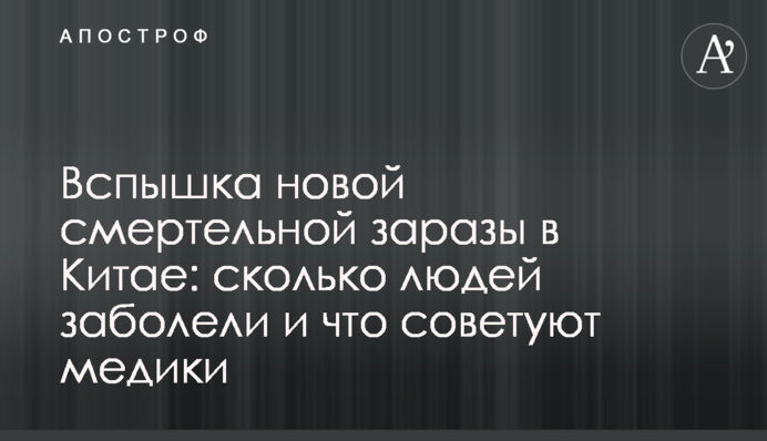 Вспышка новой смертельной заразы в Китае: сколько людей заболели и что советуют медики