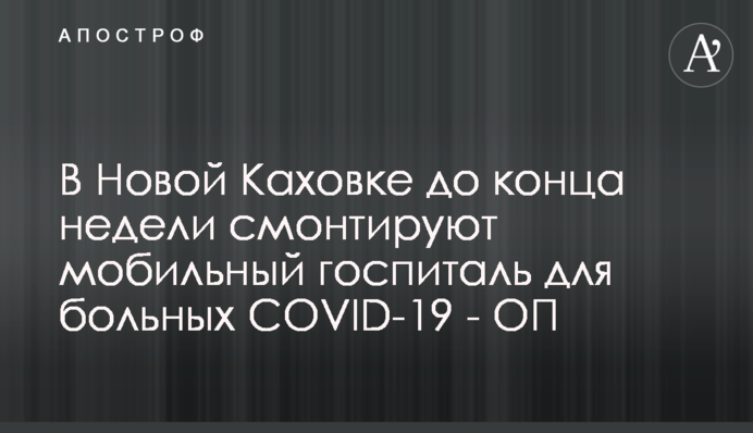 У Новій Каховці до кінця тижня змонтують мобільний госпіталь для хворих на COVID-19 - ОП