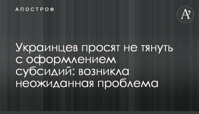 Українців просять не зволікати з оформленням субсидій: виникла несподівана проблема