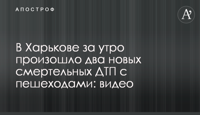 У Харкові за ранок сталося дві нові смертельні ДТП з пішоходами: відео