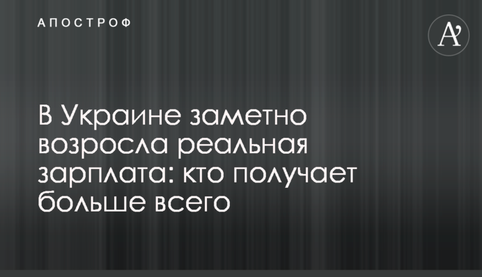 В Украине заметно возросла реальная зарплата: кто получает больше всего