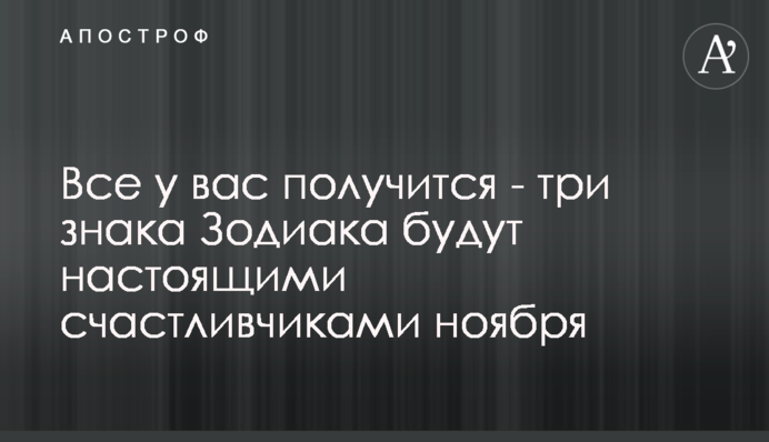 Все у вас получится - три знака Зодиака будут настоящими счастливчиками ноября